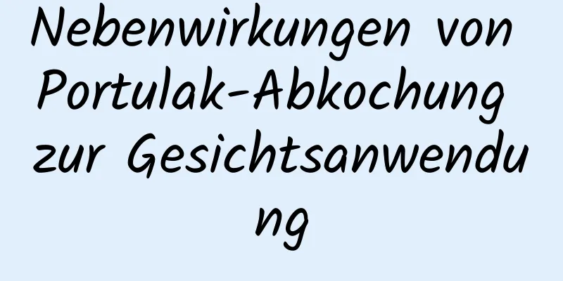 Nebenwirkungen von Portulak-Abkochung zur Gesichtsanwendung