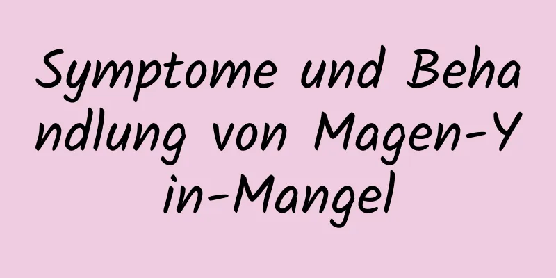 Symptome und Behandlung von Magen-Yin-Mangel