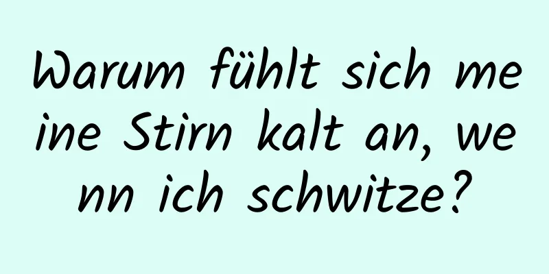 Warum fühlt sich meine Stirn kalt an, wenn ich schwitze?