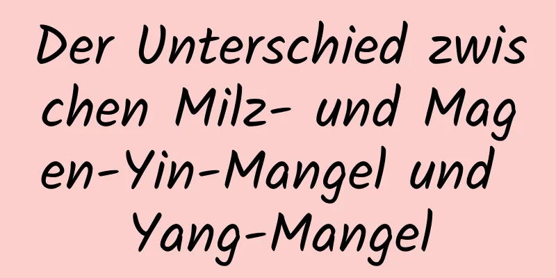 Der Unterschied zwischen Milz- und Magen-Yin-Mangel und Yang-Mangel