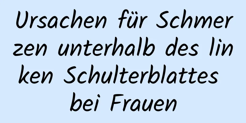 Ursachen für Schmerzen unterhalb des linken Schulterblattes bei Frauen