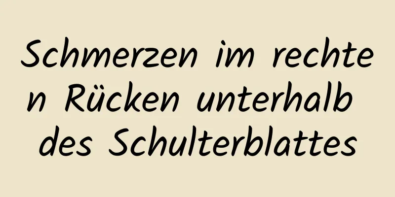 Schmerzen im rechten Rücken unterhalb des Schulterblattes