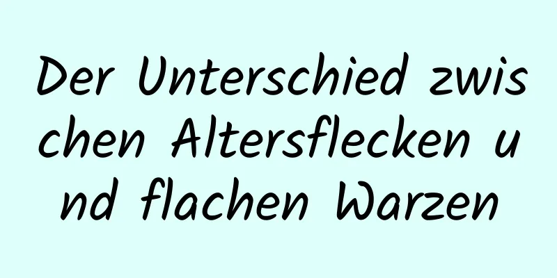 Der Unterschied zwischen Altersflecken und flachen Warzen