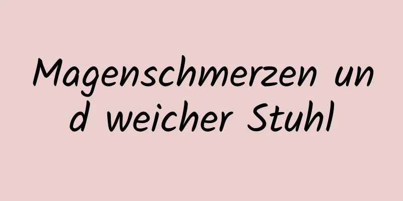 Magenschmerzen und weicher Stuhl