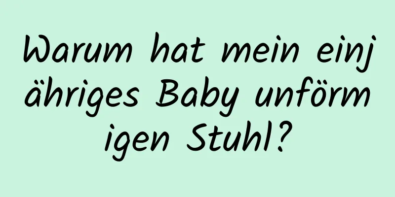 Warum hat mein einjähriges Baby unförmigen Stuhl?