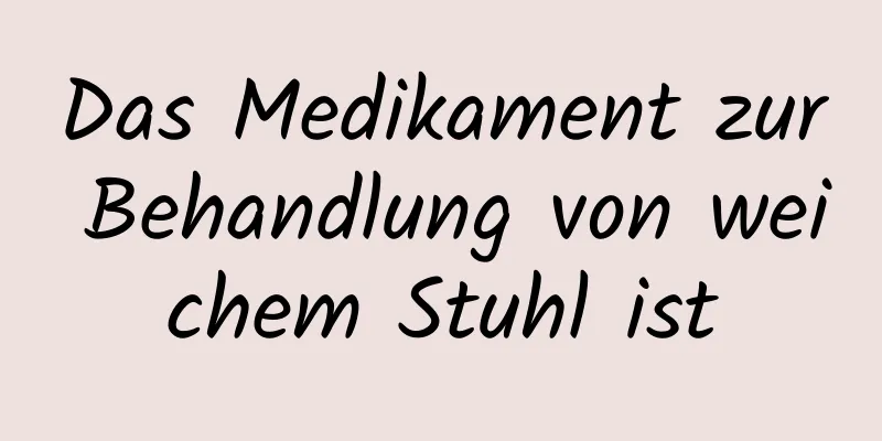 Das Medikament zur Behandlung von weichem Stuhl ist