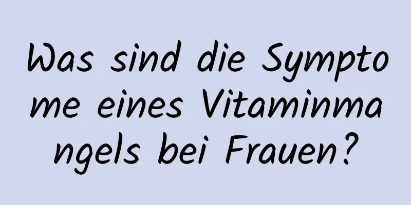 Was sind die Symptome eines Vitaminmangels bei Frauen?