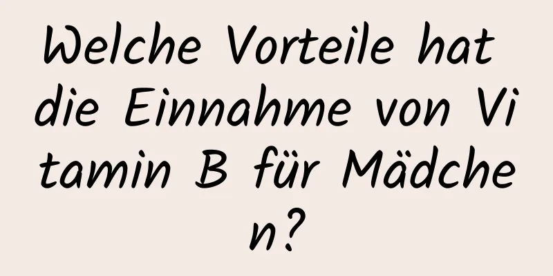 Welche Vorteile hat die Einnahme von Vitamin B für Mädchen?