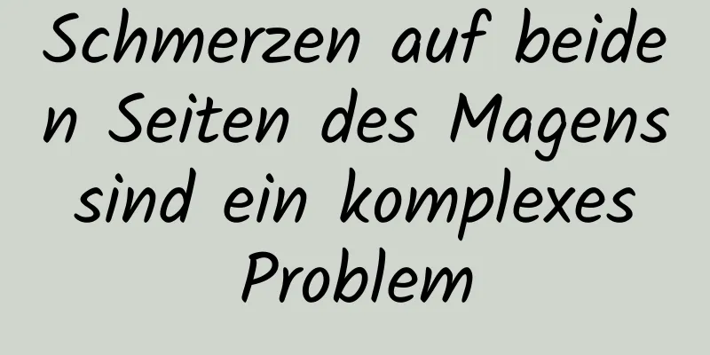 Schmerzen auf beiden Seiten des Magens sind ein komplexes Problem