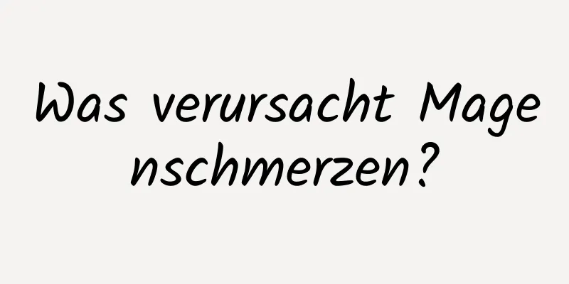 Was verursacht Magenschmerzen?