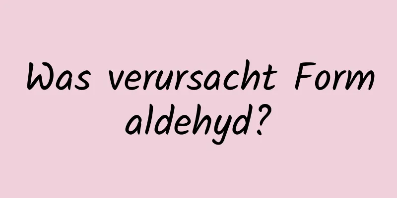 Was verursacht Formaldehyd?