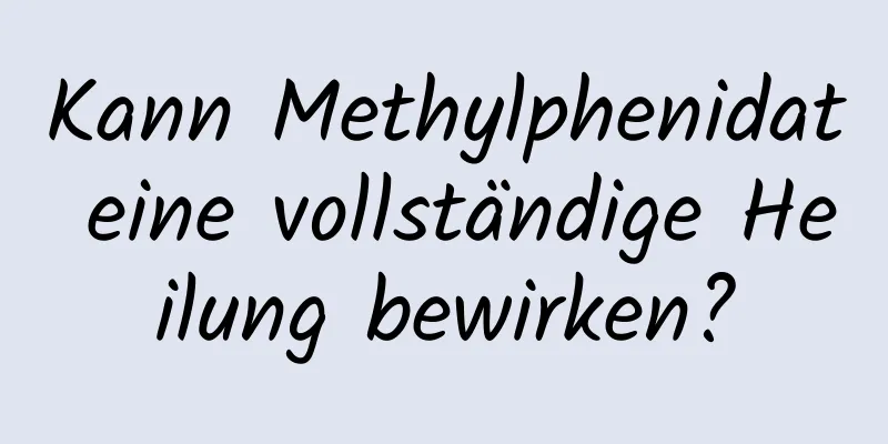 Kann Methylphenidat eine vollständige Heilung bewirken?