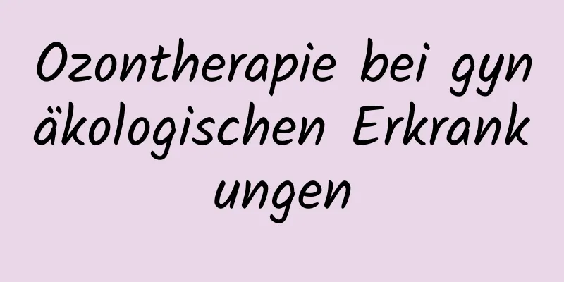 Ozontherapie bei gynäkologischen Erkrankungen