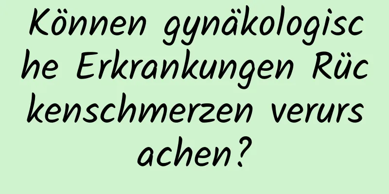 Können gynäkologische Erkrankungen Rückenschmerzen verursachen?