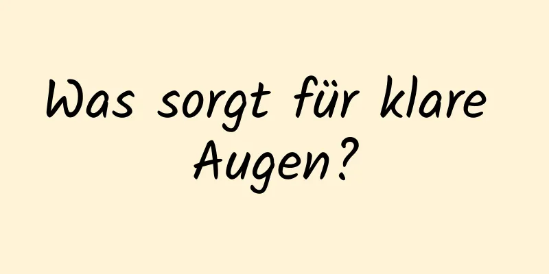 Was sorgt für klare Augen?