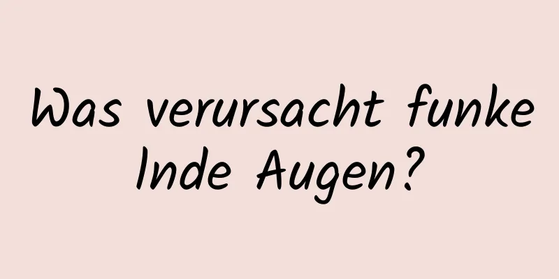 Was verursacht funkelnde Augen?