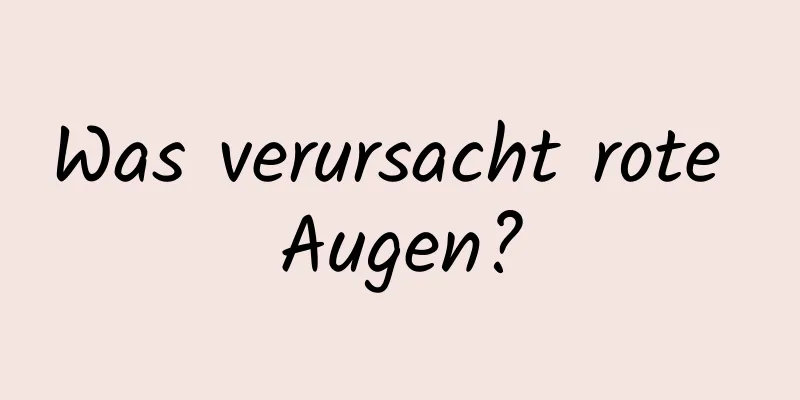 Was verursacht rote Augen?