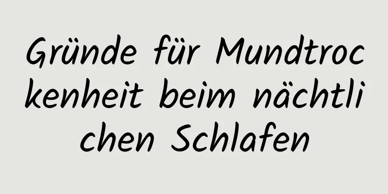 Gründe für Mundtrockenheit beim nächtlichen Schlafen