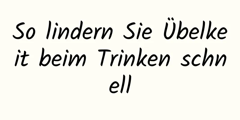 So lindern Sie Übelkeit beim Trinken schnell