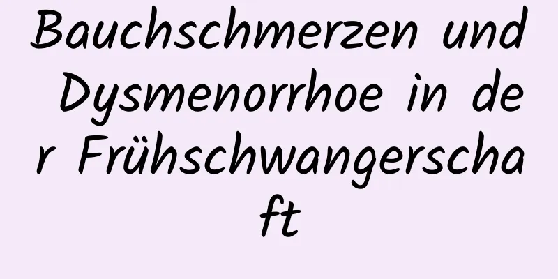 Bauchschmerzen und Dysmenorrhoe in der Frühschwangerschaft