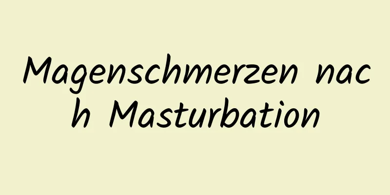 Magenschmerzen nach Masturbation