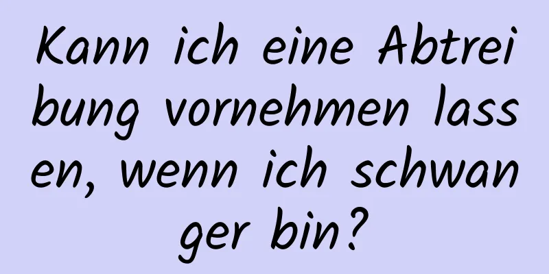 Kann ich eine Abtreibung vornehmen lassen, wenn ich schwanger bin?