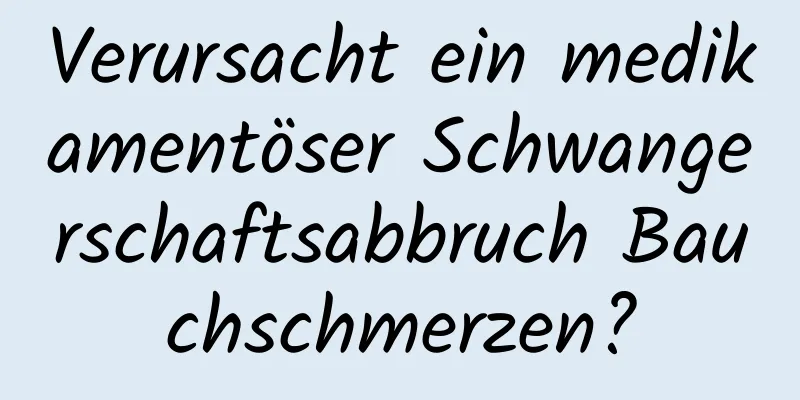 Verursacht ein medikamentöser Schwangerschaftsabbruch Bauchschmerzen?