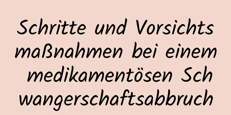 Schritte und Vorsichtsmaßnahmen bei einem medikamentösen Schwangerschaftsabbruch