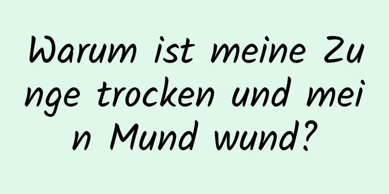 Warum ist meine Zunge trocken und mein Mund wund?