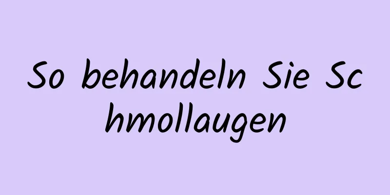 So behandeln Sie Schmollaugen