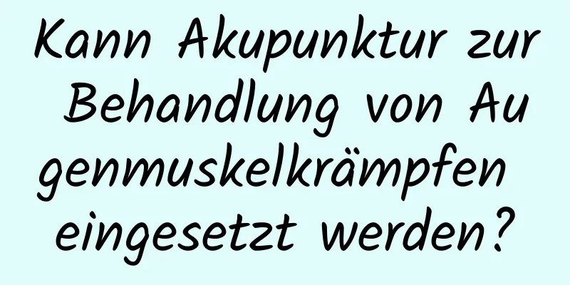 Kann Akupunktur zur Behandlung von Augenmuskelkrämpfen eingesetzt werden?