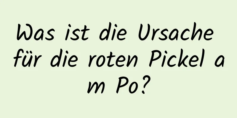 Was ist die Ursache für die roten Pickel am Po?