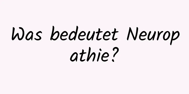 Was bedeutet Neuropathie?