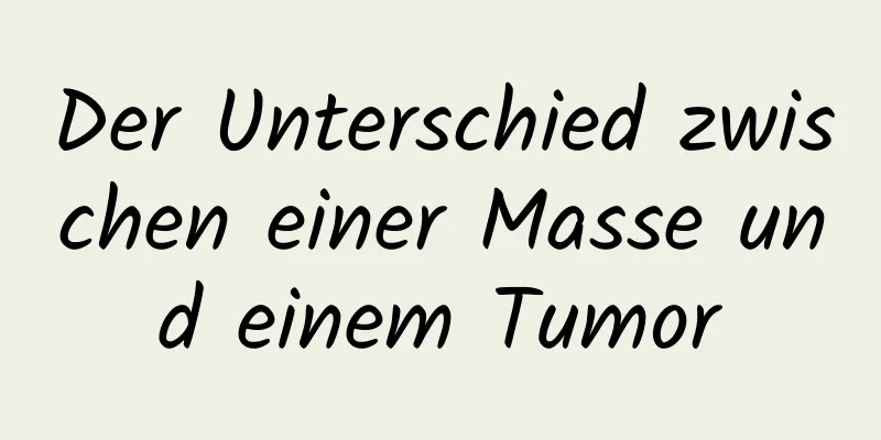 Der Unterschied zwischen einer Masse und einem Tumor