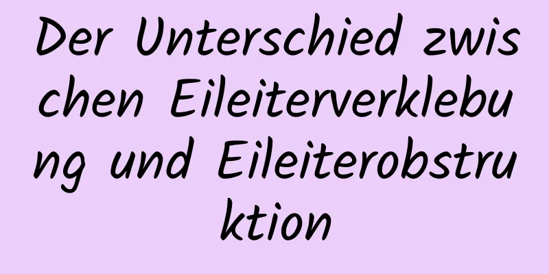 Der Unterschied zwischen Eileiterverklebung und Eileiterobstruktion