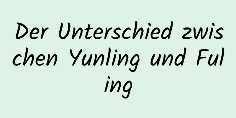 Der Unterschied zwischen Yunling und Fuling