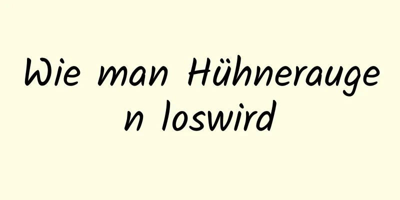 Wie man Hühneraugen loswird