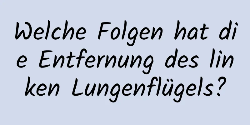 Welche Folgen hat die Entfernung des linken Lungenflügels?