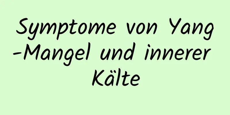 Symptome von Yang-Mangel und innerer Kälte