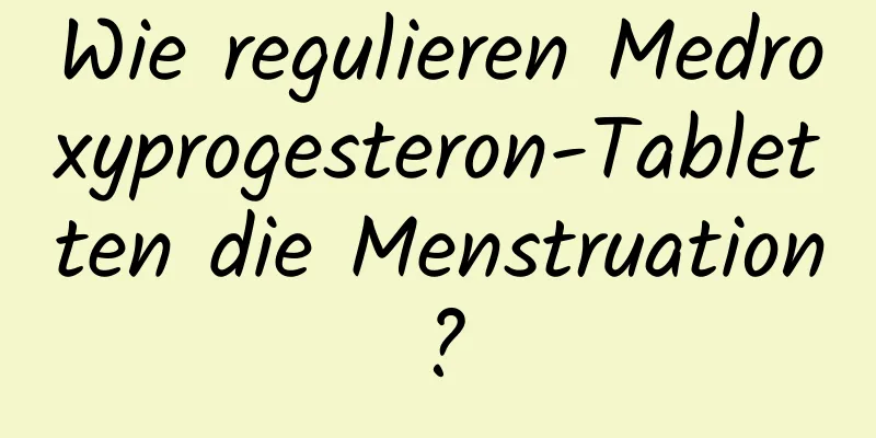 Wie regulieren Medroxyprogesteron-Tabletten die Menstruation?