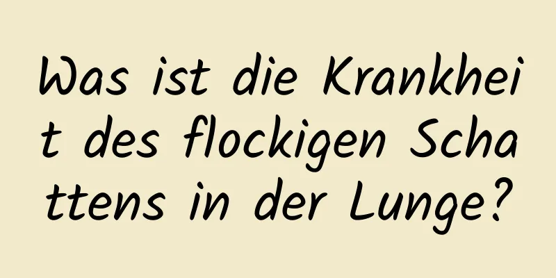 Was ist die Krankheit des flockigen Schattens in der Lunge?