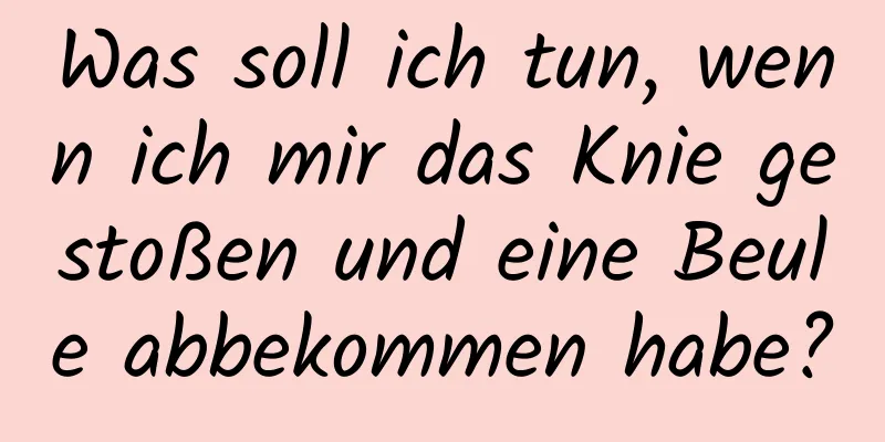 Was soll ich tun, wenn ich mir das Knie gestoßen und eine Beule abbekommen habe?