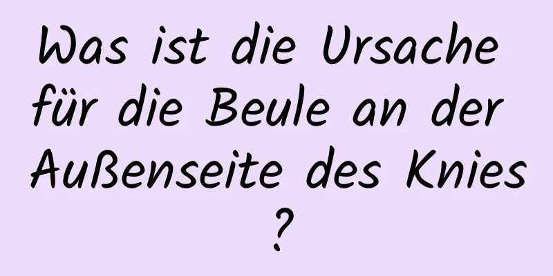 Was ist die Ursache für die Beule an der Außenseite des Knies?