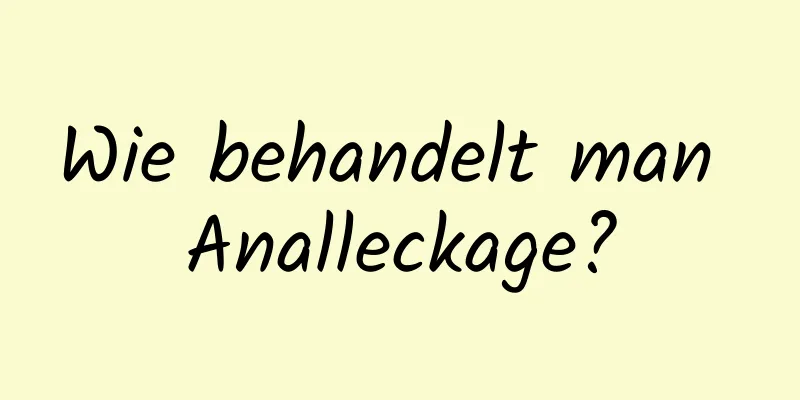 Wie behandelt man Analleckage?