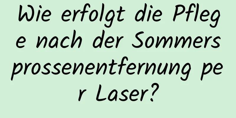 Wie erfolgt die Pflege nach der Sommersprossenentfernung per Laser?