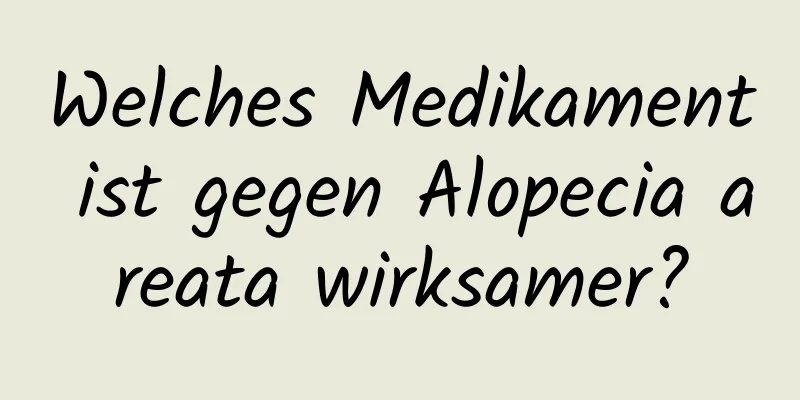 Welches Medikament ist gegen Alopecia areata wirksamer?