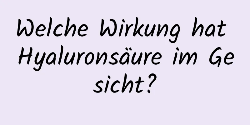 Welche Wirkung hat Hyaluronsäure im Gesicht?