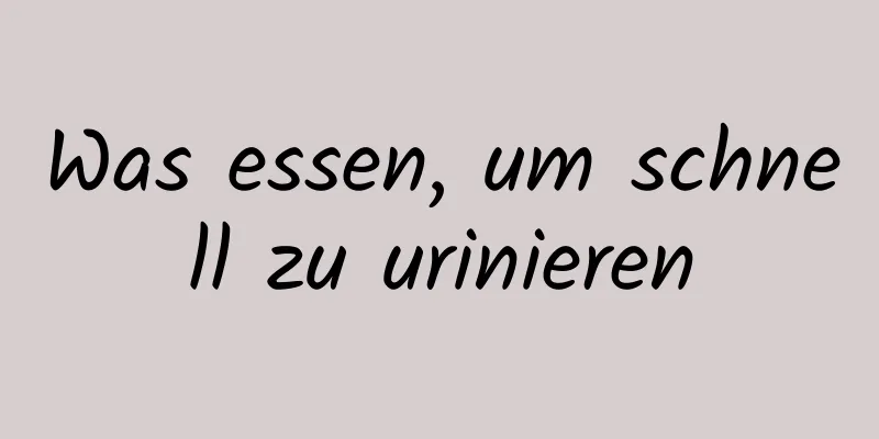 Was essen, um schnell zu urinieren