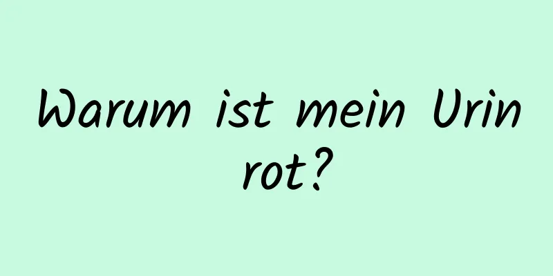 Warum ist mein Urin rot?