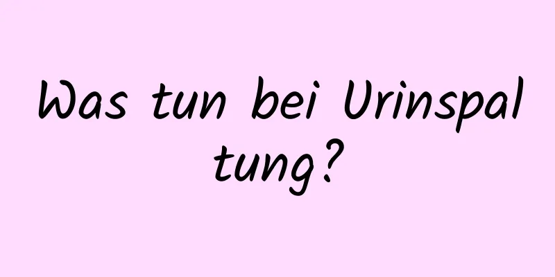 Was tun bei Urinspaltung?